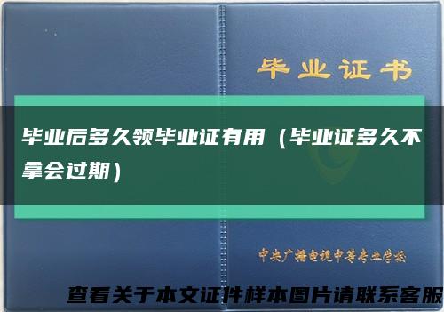 毕业后多久领毕业证有用（毕业证多久不拿会过期）缩略图