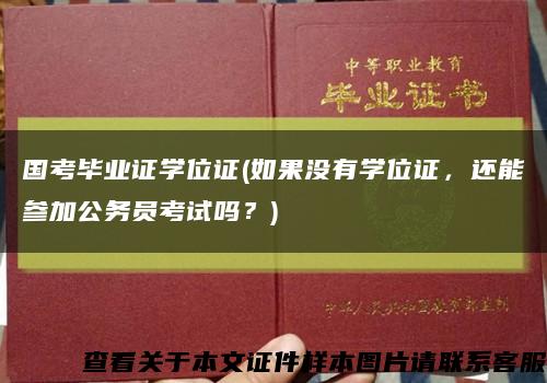 国考毕业证学位证(如果没有学位证，还能参加公务员考试吗？)缩略图