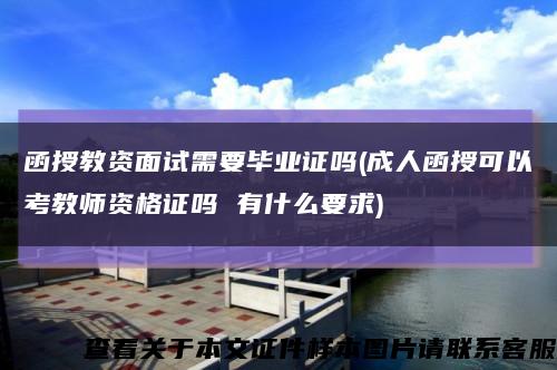 函授教资面试需要毕业证吗(成人函授可以考教师资格证吗 有什么要求)缩略图