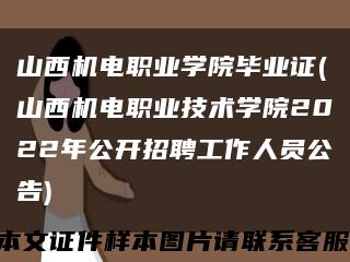 山西机电职业学院毕业证(山西机电职业技术学院2022年公开招聘工作人员公告)缩略图