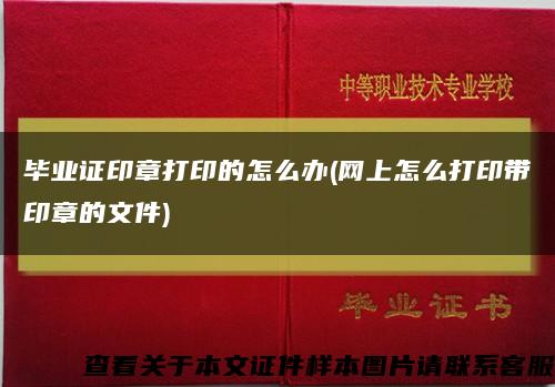 毕业证印章打印的怎么办(网上怎么打印带印章的文件)缩略图