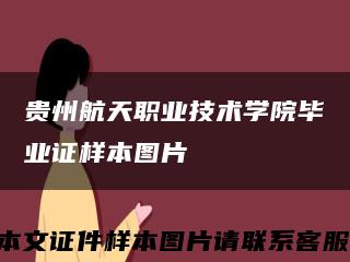 贵州航天职业技术学院毕业证样本图片缩略图