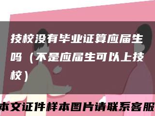 技校没有毕业证算应届生吗（不是应届生可以上技校）缩略图