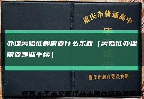 办理离婚证都需要什么东西（离婚证办理需要哪些手续）缩略图