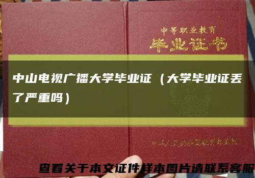 中山电视广播大学毕业证（大学毕业证丢了严重吗）缩略图