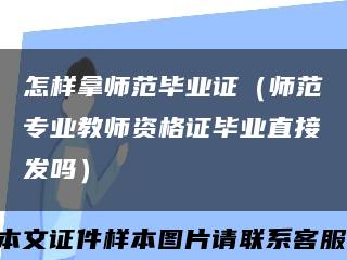 怎样拿师范毕业证（师范专业教师资格证毕业直接发吗）缩略图