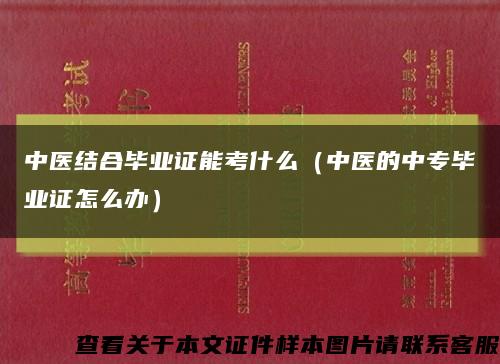 中医结合毕业证能考什么（中医的中专毕业证怎么办）缩略图