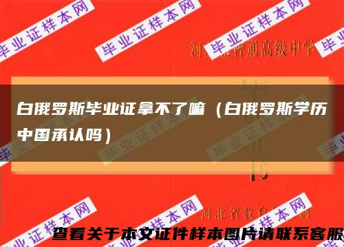 白俄罗斯毕业证拿不了嘛（白俄罗斯学历中国承认吗）缩略图