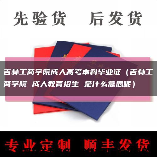 吉林工商学院成人高考本科毕业证（吉林工商学院 成人教育招生 是什么意思呢）缩略图