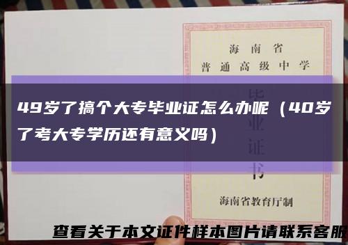 49岁了搞个大专毕业证怎么办呢（40岁了考大专学历还有意义吗）缩略图