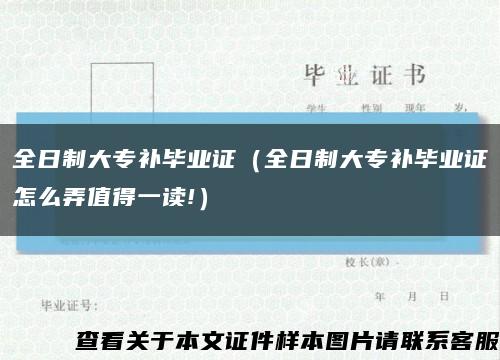 全日制大专补毕业证（全日制大专补毕业证怎么弄值得一读!）缩略图