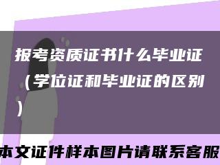 报考资质证书什么毕业证（学位证和毕业证的区别）缩略图