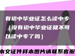 有初中毕业证怎么读中专（没有初中毕业证就不可以读中专了吗）缩略图