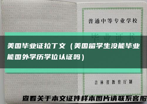 美国毕业证拉丁文（美国留学生没能毕业能国外学历学位认证吗）缩略图