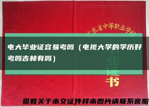 电大毕业证容易考吗（电视大学的学历好考吗吉林有吗）缩略图