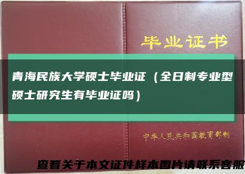 青海民族大学硕士毕业证（全日制专业型硕士研究生有毕业证吗）缩略图