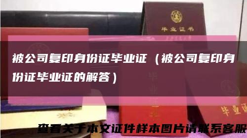 被公司复印身份证毕业证（被公司复印身份证毕业证的解答）缩略图