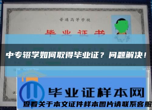 中专辍学如何取得毕业证？问题解决！缩略图