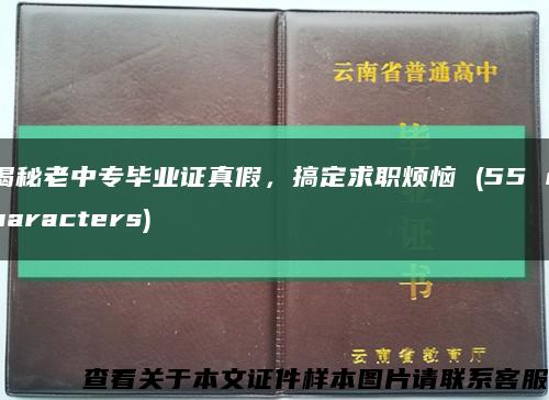 揭秘老中专毕业证真假，搞定求职烦恼 (55 characters)缩略图