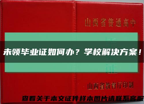 未领毕业证如何办？学校解决方案！缩略图