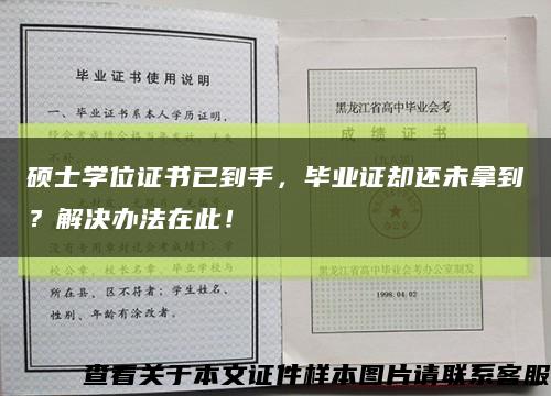 硕士学位证书已到手，毕业证却还未拿到？解决办法在此！缩略图