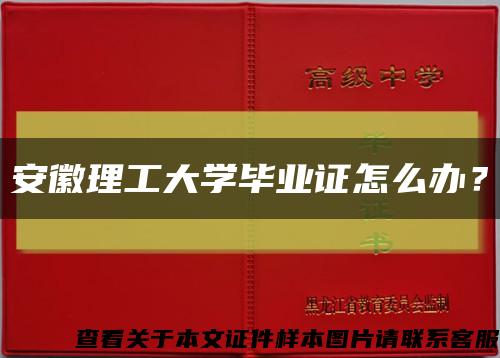 安徽理工大学毕业证怎么办？缩略图