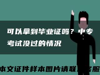 可以拿到毕业证吗？中专考试没过的情况缩略图