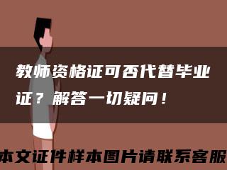 教师资格证可否代替毕业证？解答一切疑问！缩略图