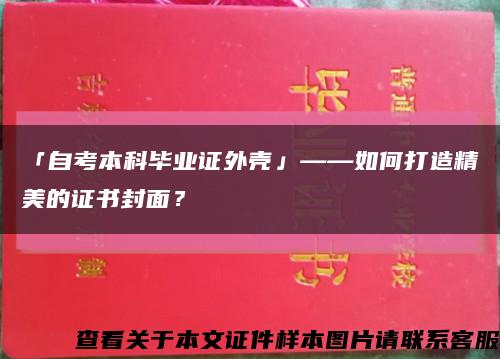 「自考本科毕业证外壳」——如何打造精美的证书封面？缩略图