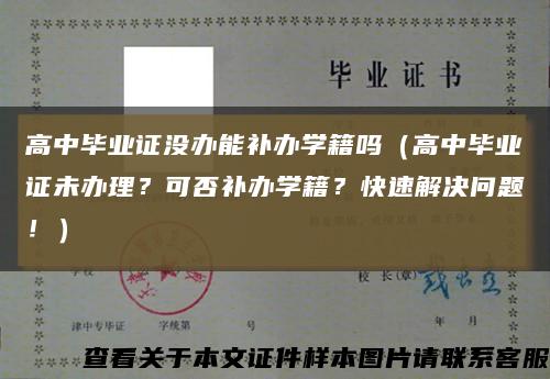 高中毕业证没办能补办学籍吗（高中毕业证未办理？可否补办学籍？快速解决问题！）缩略图