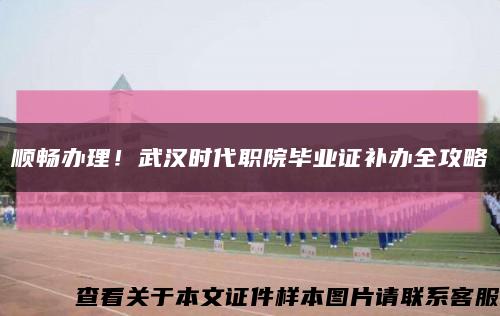 顺畅办理！武汉时代职院毕业证补办全攻略缩略图