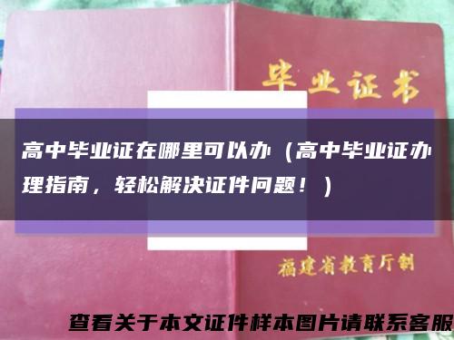 高中毕业证在哪里可以办（高中毕业证办理指南，轻松解决证件问题！）缩略图