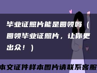 毕业证照片能是圆领吗（圆领毕业证照片，让你更出众！）缩略图