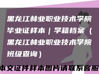 黑龙江林业职业技术学院毕业证样本｜学籍档案（黑龙江林业职业技术学院班级查询）缩略图