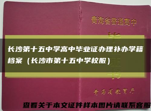 长沙第十五中学高中毕业证办理补办学籍档案（长沙市第十五中学校服）缩略图