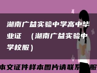 湖南广益实验中学高中毕业证 （湖南广益实验中学校服）缩略图