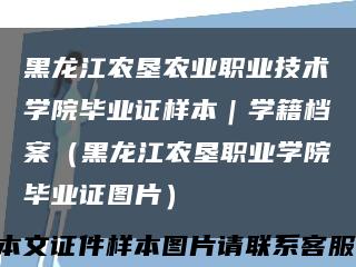 黑龙江农垦农业职业技术学院毕业证样本｜学籍档案（黑龙江农垦职业学院毕业证图片）缩略图