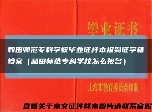 和田师范专科学校毕业证样本报到证学籍档案（和田师范专科学校怎么报名）缩略图