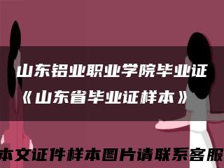 山东铝业职业学院毕业证《山东省毕业证样本》缩略图