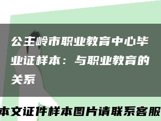 公主岭市职业教育中心毕业证样本：与职业教育的关系缩略图