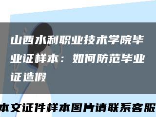 山西水利职业技术学院毕业证样本：如何防范毕业证造假缩略图