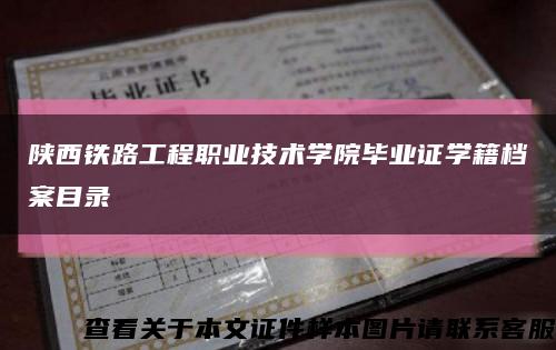 陕西铁路工程职业技术学院毕业证学籍档案目录缩略图