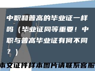 中职和普高的毕业证一样吗（毕业证同等重要！中职与普高毕业证有何不同？）缩略图