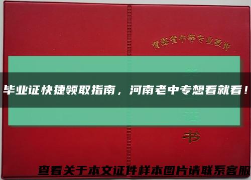 毕业证快捷领取指南，河南老中专想看就看！缩略图