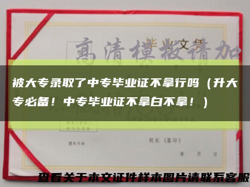 被大专录取了中专毕业证不拿行吗（升大专必备！中专毕业证不拿白不拿！）缩略图