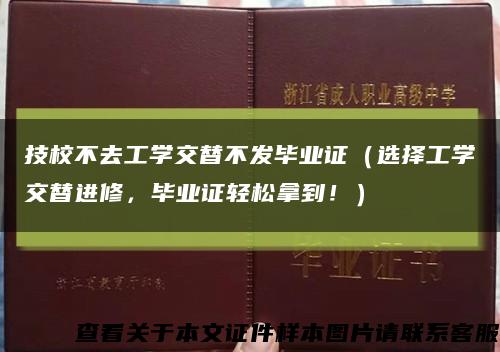 技校不去工学交替不发毕业证（选择工学交替进修，毕业证轻松拿到！）缩略图