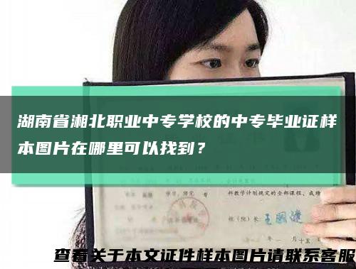 湖南省湘北职业中专学校的中专毕业证样本图片在哪里可以找到？缩略图