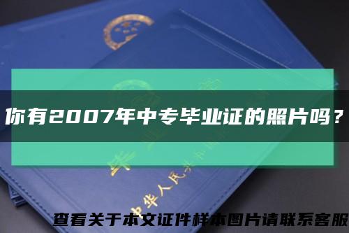 你有2007年中专毕业证的照片吗？缩略图