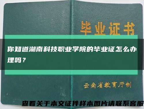 你知道湖南科技职业学院的毕业证怎么办理吗？缩略图