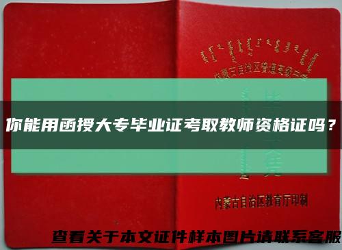 你能用函授大专毕业证考取教师资格证吗？缩略图